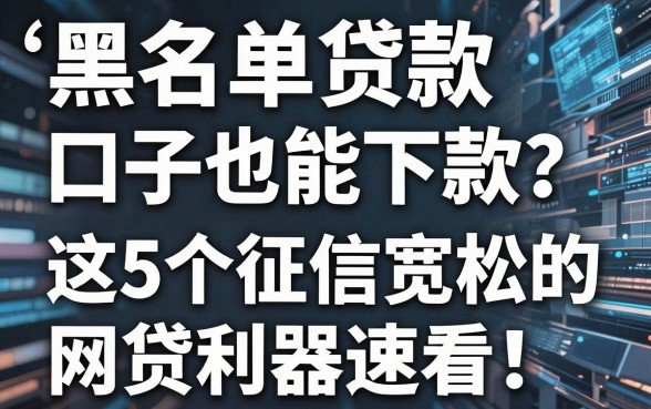黑名单贷款口子也能下款?这5个征信宽松的网贷利器速看!