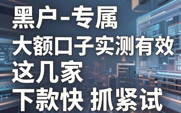 黑户专属大额口子实测有效，这几家下款快抓紧试！