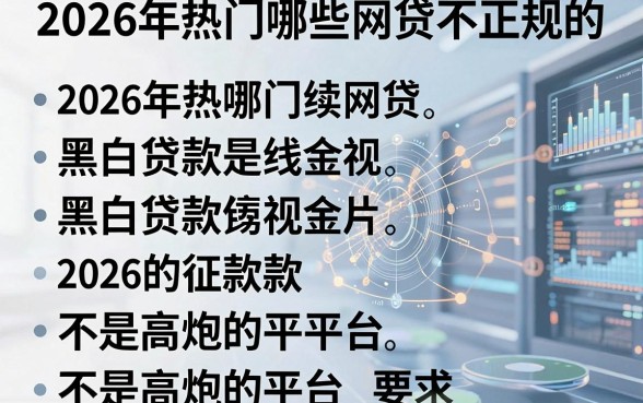 2026年热门哪些网贷不正规的,罗列五个黑白贷款不是高炮的平台