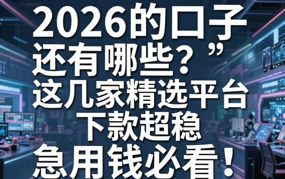 2026的口子还有哪些？这几家精选平台下款超稳，急用钱必看！
