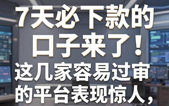 7天必下款的口子来了!这几家容易过审的平台表现惊人