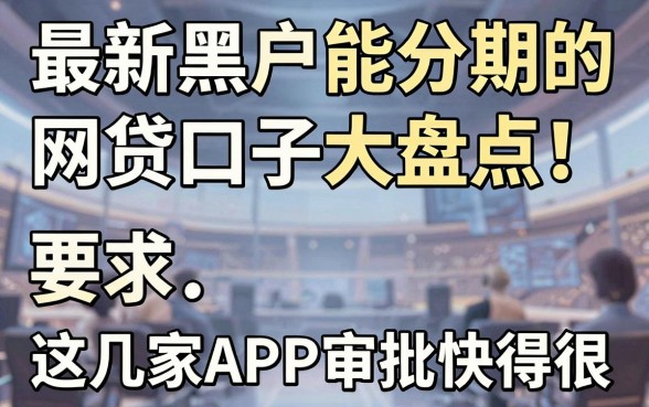 最新黑户能分期的网贷口子大盘点！这几家APP审批快得很
