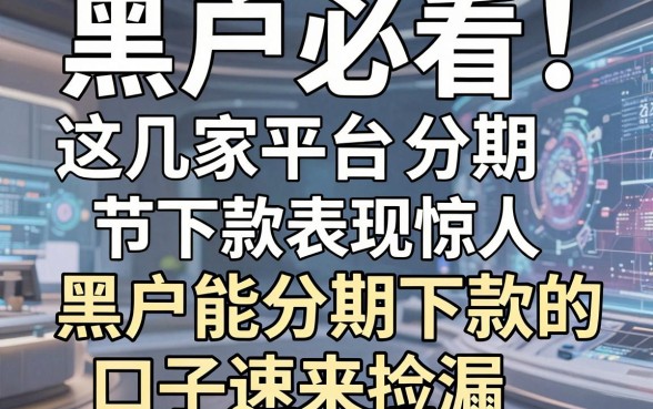 黑户必看！这几家平台分期下款表现惊人，黑户能分期下款的口子速来捡漏
