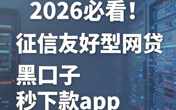 2026必看！盘点5个征信友好型网贷黑口子秒下款app