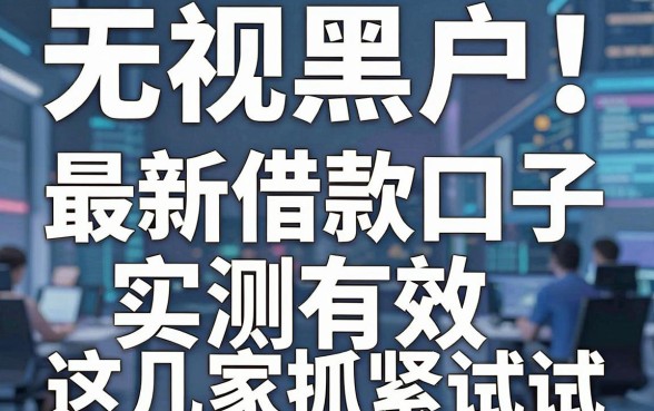 无视黑户!最新借款口子实测有效,这几家抓紧试试