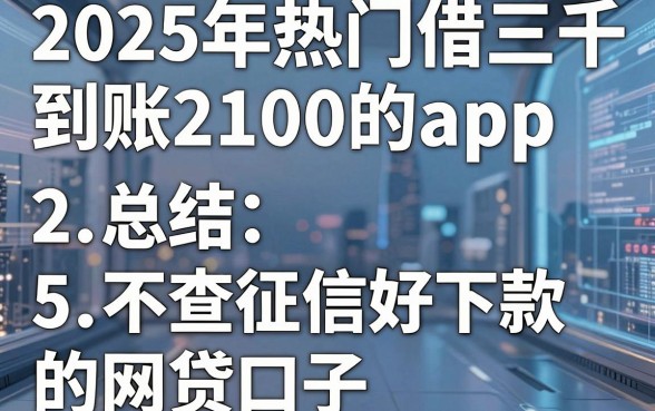 2025年热门借三千到账2100的app，总结5个不查征信好下款的网贷口子