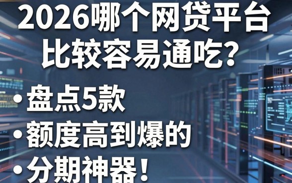 2026哪个网贷平台比较容易通吃？盘点5款额度高到爆的分期神器！