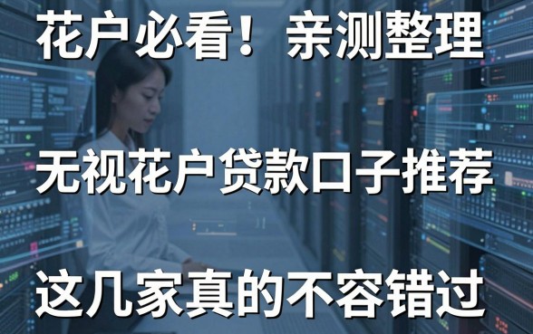 花户必看！亲测整理的无视花户贷款口子推荐，这几家真的不容错过！