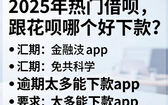 2025年热门借呗跟花呗哪个好下款,汇总五个逾期太多能下款app