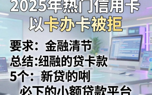 2025年热门信用卡以卡办卡被拒，总结5个必下的小额贷款平台