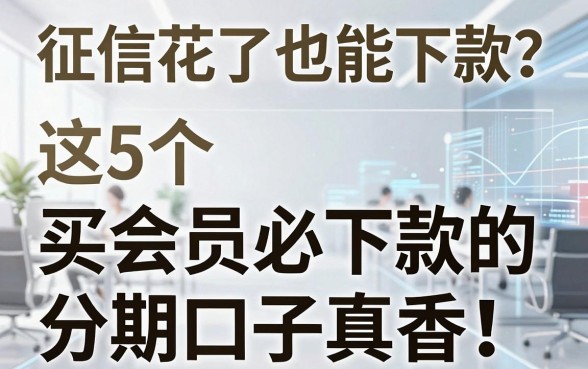 征信花了也能下款?这5个买会员必下款的分期口子真香!