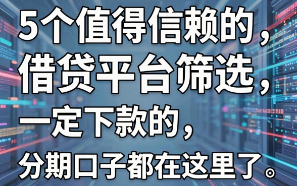 5个值得信赖的借贷平台筛选,一定下款的分期口子都在这里了!