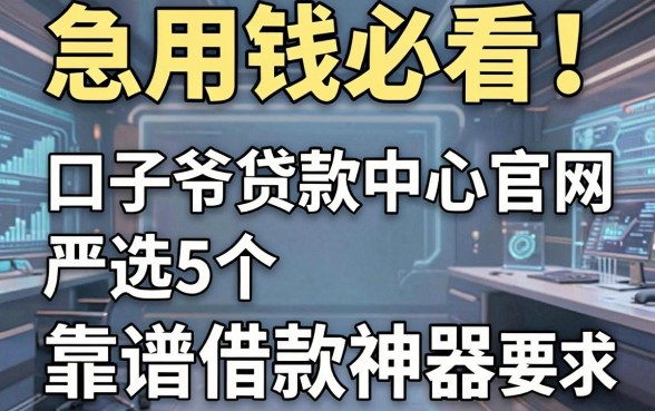 急用钱必看！口子爷贷款中心官网严选5个靠谱借款神器