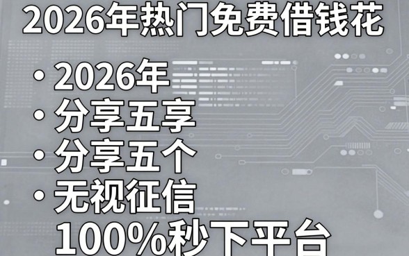 2026年热门免费借钱花,分享五个无视征信黑白100%秒下平台