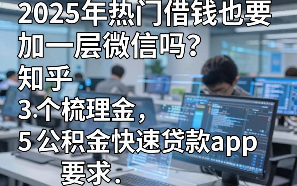 2025年热门借钱也要加一层微信吗知乎,梳理5个公积金快速贷款app