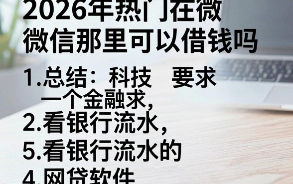 2026年热门在微信那里可以借钱吗,总结5个看银行流水的网贷软件