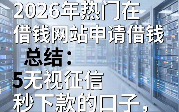 2026年热门在借钱网站申请借钱，总结5个无视征信秒下款的口子