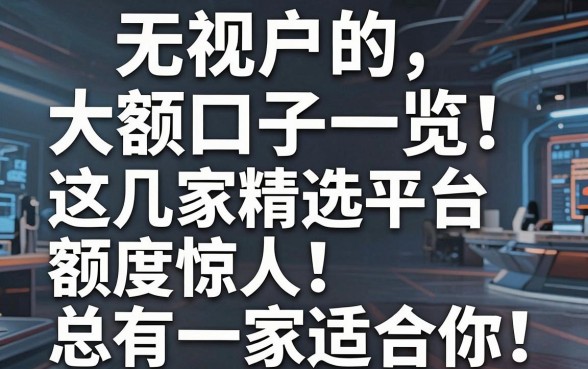 无视花户的大额口子一览！这几家精选平台额度惊人，总有一家适合你