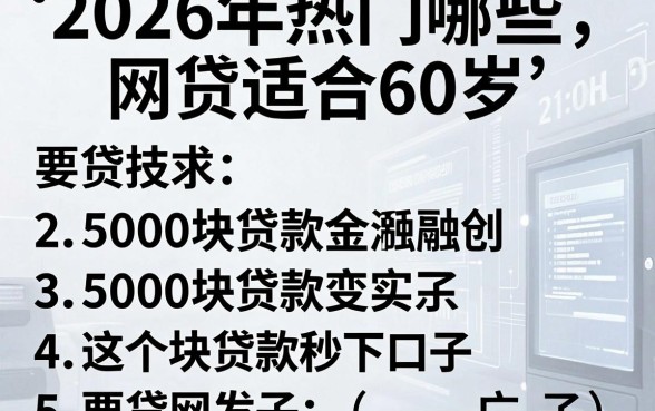 2026年热门哪些网贷适合60岁,罗列5个5000块贷款秒下口子