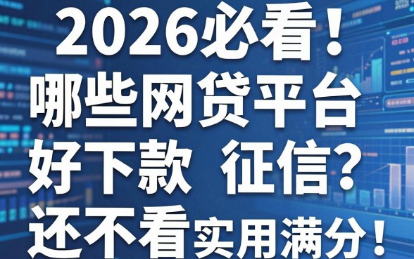 2026必看！哪些网贷平台好下款还不看征信？这几家实用满分！