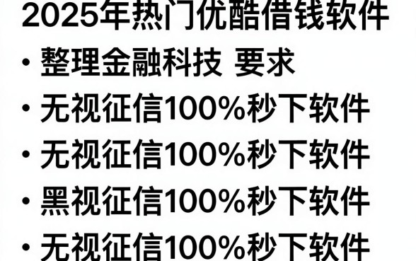 2025年热门优酷借钱软件，整理五个无视征信黑白100%秒下软件