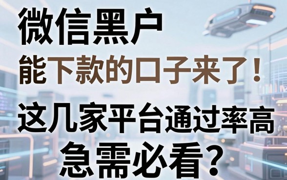 微信黑户能下款的口子来了!这几家平台通过率高,急需必看
