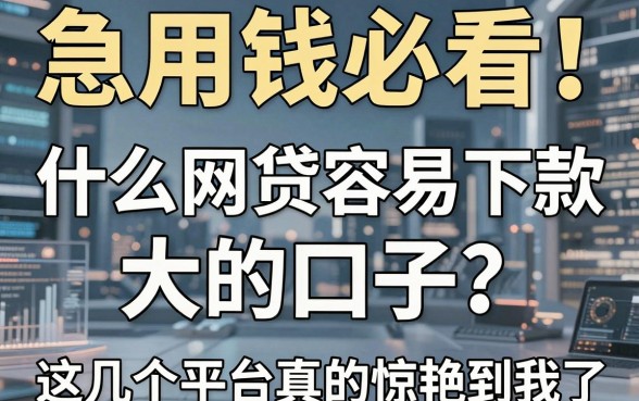 急用钱必看!什么网贷容易下款大的口子?这几个平台真的惊艳到我了