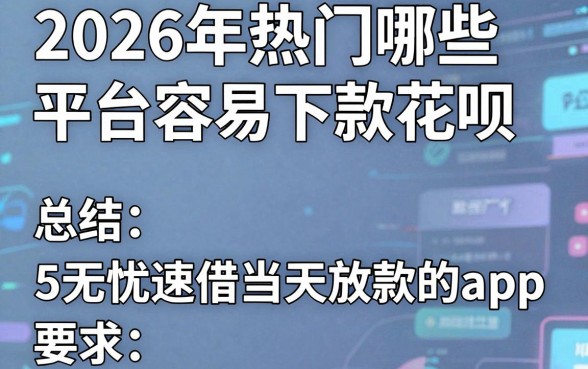 2026年热门哪些平台容易下款花呗,总结5个无忧速借当天放款的app