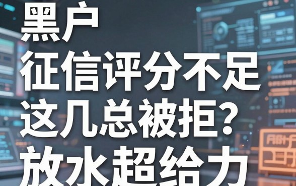 黑户、征信评分不足总被拒？这几个口子放水超给力！