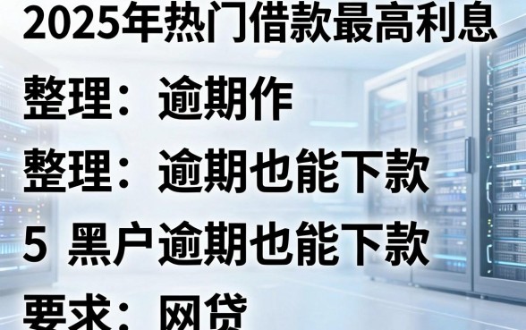 2025年热门借款最高利息,整理五个黑户逾期也能下款的网贷