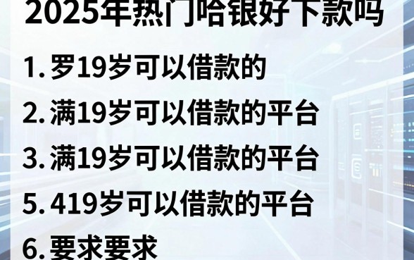 2025年热门哈银好下款吗，罗列5个满19岁可以借款的平台