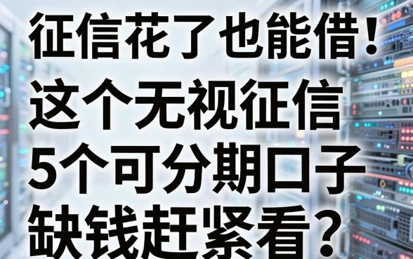 征信花了也能借！这5个无视征信可分期口子，缺钱赶紧看