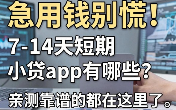 急用钱别慌！7-14天短期小贷app有哪些？亲测靠谱的都在这里了