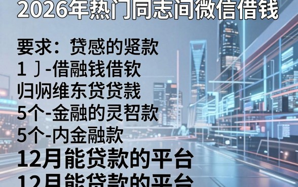 2026年热门同志间微信借钱，归纳5个12月能贷款的平台