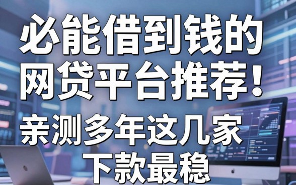 必能借到钱的网贷平台推荐!亲测多年这几家下款最稳