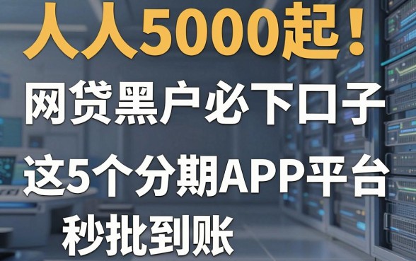人人5000起!网贷黑户必下口子,这5个分期APP平台秒批到账