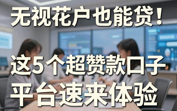 无视花户也能贷！这5个超赞贷款口子平台速来体验