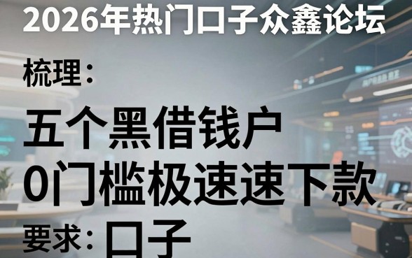 2026年热门口子众鑫论坛,梳理五个黑户借钱0门槛极速下款口子