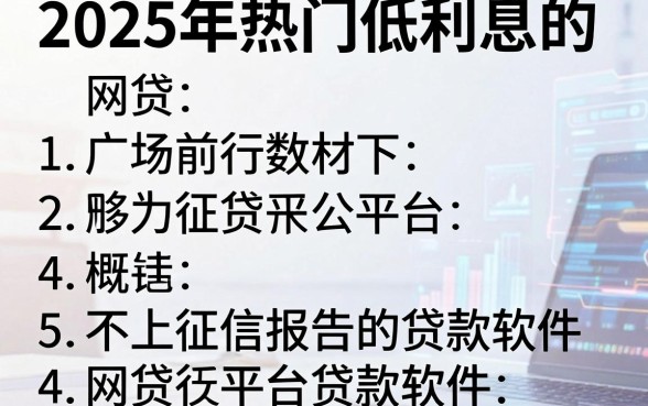 2025年热门低利息的网贷平台,概括5个不上征信报告的贷款软件