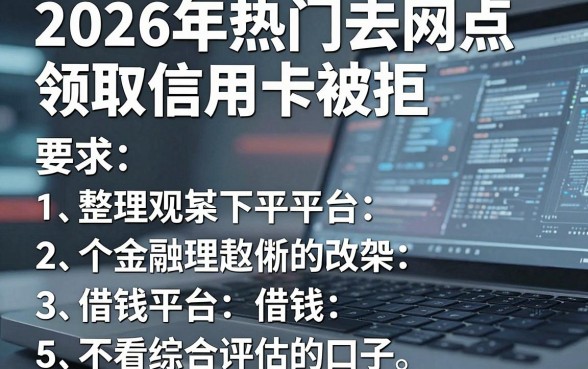2026年热门去网点领取信用卡被拒，整理5个借钱平台不看综合评估的口子