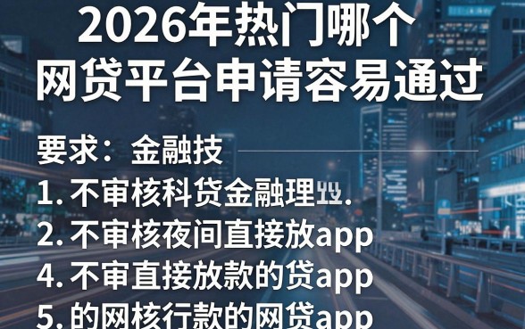 2026年热门哪个网贷平台申请容易通过，整理五个不审核夜间直接放款的网贷app