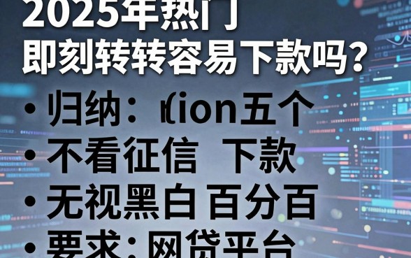 2025年热门即刻转转容易下款吗,归纳五个不看征信无视黑白百分百下款网贷平台