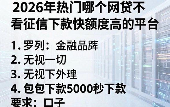2026年热门哪个网贷不看征信下款快额度高的平台，罗列五个无视一切包下款5000秒下款的口子