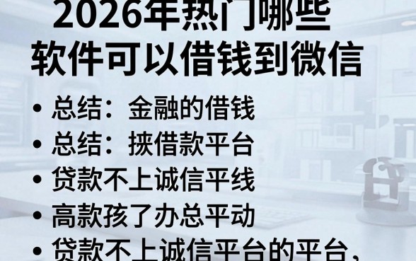 2026年热门哪些软件可以借钱到微信,总结五个贷款不上诚信平台的平台
