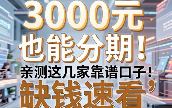 3000元也能分期！亲测这几家靠谱口子，缺钱速看
