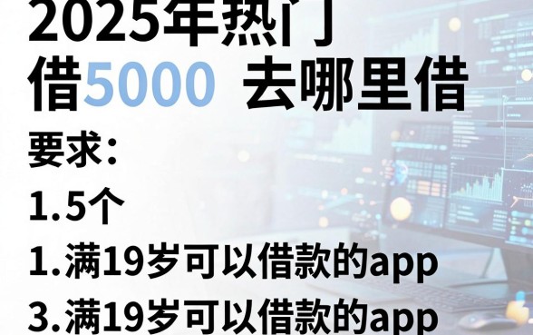 2025年热门借5000去哪里借，概括5个满19岁可以借款的app