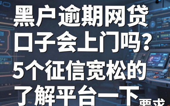 黑户逾期网贷口子会上门吗？这5个征信宽松的网贷平台了解一下！