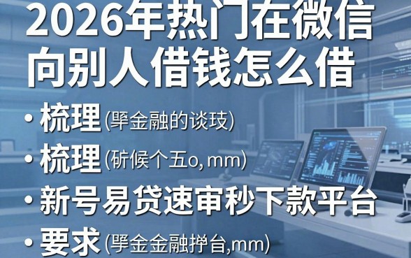 2026年热门在微信向别人借钱怎么借,梳理五个新号易贷速审秒下款平台