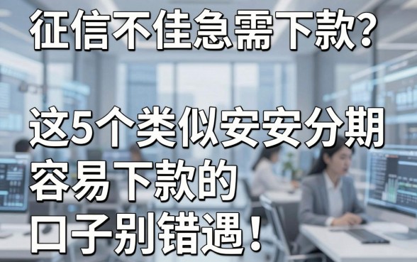 征信不佳急需下款?这5个类似安安分期容易下款的口子别错过!