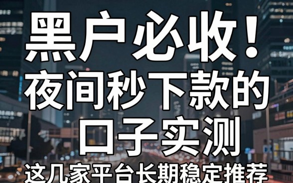 黑户必收!夜间秒下款的口子实测,这几家平台长期稳定推荐